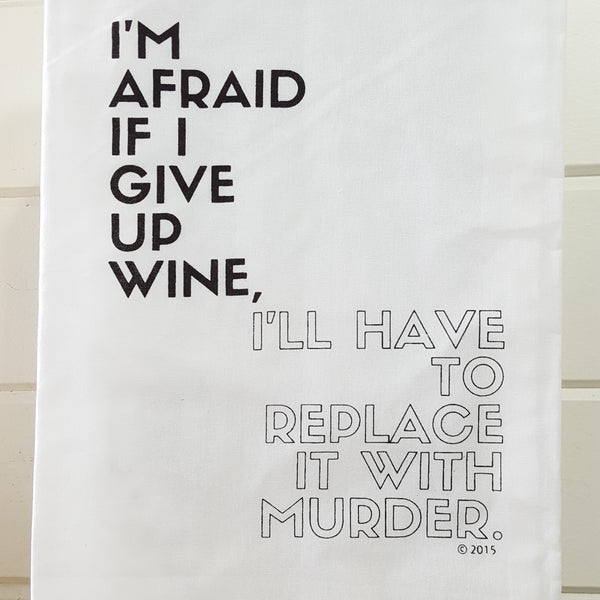 Front of I'm afraid if i give up wine. I'll have to replace it with murder towel