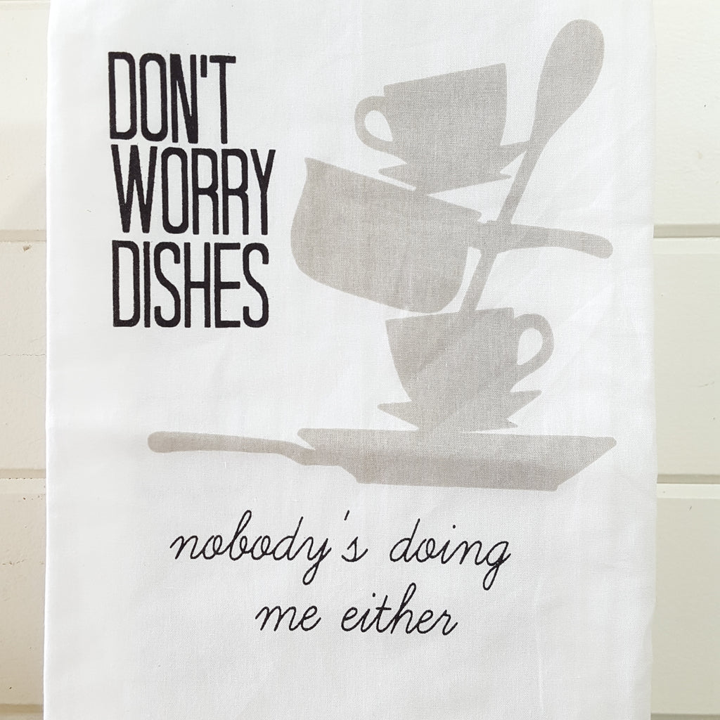 Front of Don't worry dishes nobody's doing me either towel